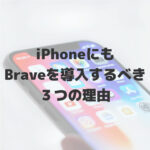 【断言】iPhoneにもBraveブラウザを導入するべき３つの理由