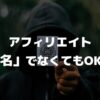 アフィリエイト始めるなら”実名”でなくてもOKです【初心者向け】